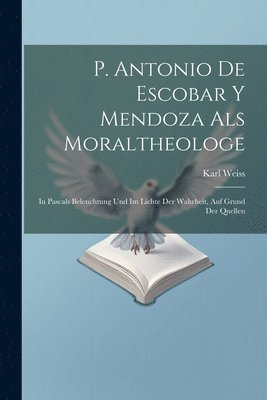 P. Antonio De Escobar Y Mendoza Als Moraltheologe 1