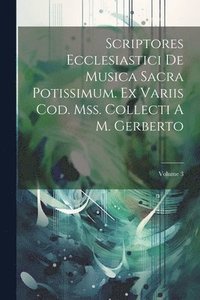 bokomslag Scriptores Ecclesiastici De Musica Sacra Potissimum. Ex Variis Cod. Mss. Collecti A M. Gerberto; Volume 3