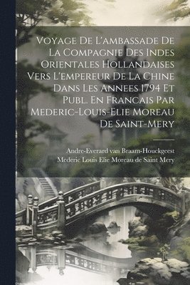 bokomslag Voyage De L'ambassade De La Compagnie Des Indes Orientales Hollandaises Vers L'empereur De La Chine Dans Les Annees 1794 Et Publ. En Francais Par Mederic-louis-elie Moreau De Saint-mery