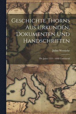 bokomslag Geschichte Thorns Aus Urkunden, Dokumenten Und Handschriften