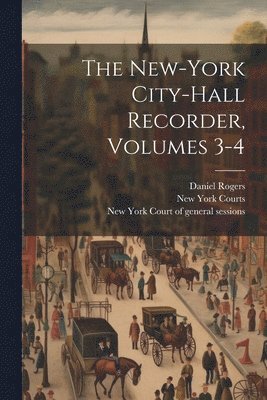 The New-york City-hall Recorder, Volumes 3-4 1