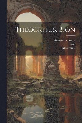 Moschus -, Theocritus, Bion (De Smyrne -) - Theocritus. Bion, Häftad