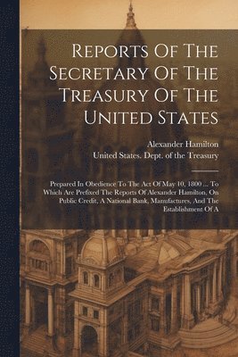 Reports Of The Secretary Of The Treasury Of The United States 1