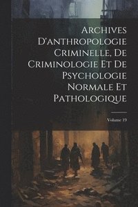 bokomslag Archives D'anthropologie Criminelle, De Criminologie Et De Psychologie Normale Et Pathologique; Volume 19