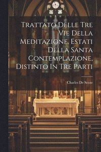 bokomslag Trattato Delle Tre Vie Della Meditazione, Estati Della Santa Contemplazione, Distinto In Tre Parti