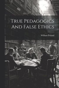 bokomslag True Pedagogics And False Ethics