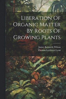 Liberation Of Organic Matter By Roots Of Growing Plants 1