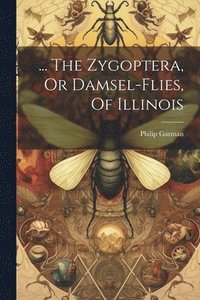 bokomslag ... The Zygoptera, Or Damsel-flies, Of Illinois
