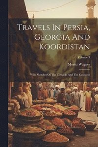 bokomslag Travels In Persia, Georgia And Koordistan