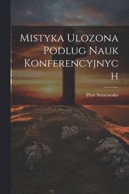 Mistyka Ulozona Podlug Nauk Konferencyjnych 1