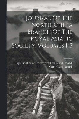 bokomslag Journal Of The North-china Branch Of The Royal Asiatic Society, Volumes 1-3