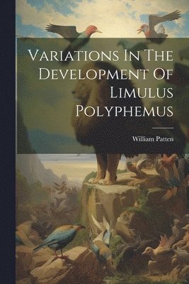 William Patten - Variations In The Development Of Limulus Polyphemus, Häftad