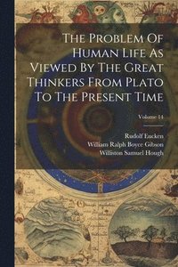 bokomslag Problem Of Human Life As Viewed By The Great Thinkers From Plato To The Present Time; Volume 14
