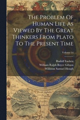 The Problem Of Human Life As Viewed By The Great Thinkers From Plato To The Present Time; Volume 14 1