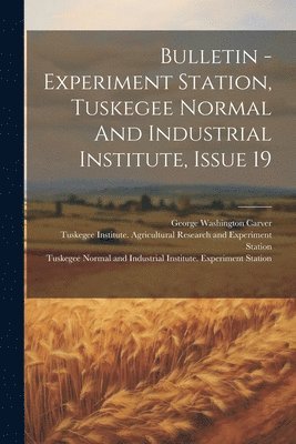 bokomslag Bulletin - Experiment Station, Tuskegee Normal And Industrial Institute, Issue 19