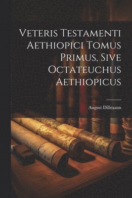 bokomslag Veteris Testamenti Aethiopici Tomus Primus, Sive Octateuchus Aethiopicus