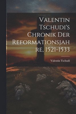 bokomslag Valentin Tschudi's Chronik Der Reformationsjahre, 1521-1533