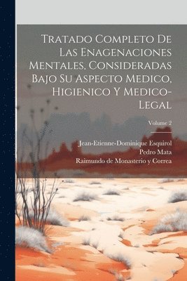 Tratado Completo De Las Enagenaciones Mentales, Consideradas Bajo Su Aspecto Medico, Higienico Y Medico-legal; Volume 2 1