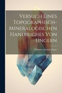 bokomslag Versuch Eines Topographisch-mineralogischen Handbuches Von Ungern