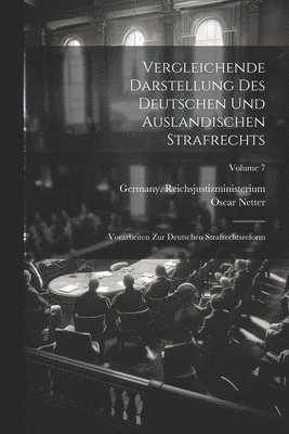Vergleichende Darstellung Des Deutschen Und Auslandischen Strafrechts: Vorarbeiten Zur Deutschen Strafrechtsreform; Volume 7 1