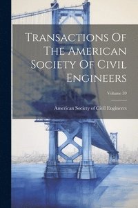 bokomslag Transactions Of The American Society Of Civil Engineers; Volume 59