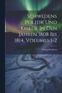 bokomslag Schwedens Politik Und Kriege In Den Jahren 1808 Bis 1814, Volumes 1-2