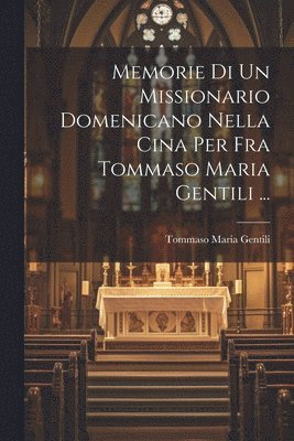 Memorie Di Un Missionario Domenicano Nella Cina Per Fra Tommaso Maria Gentili ... 1