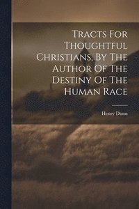 bokomslag Tracts For Thoughtful Christians, By The Author Of The Destiny Of The Human Race
