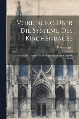 Franz Kugler - Vorlesung Uber Die Systeme Des Kirchenbaues, Häftad