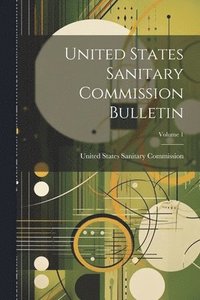 bokomslag United States Sanitary Commission Bulletin; Volume 1