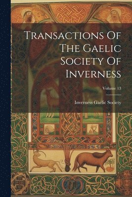 Transactions Of The Gaelic Society Of Inverness; Volume 13 1