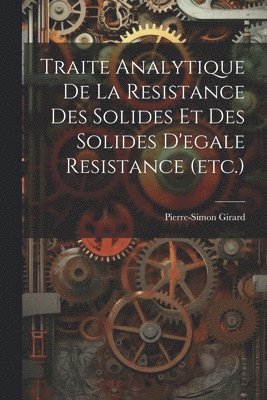 Traite Analytique De La Resistance Des Solides Et Des Solides D'egale Resistance (etc.)