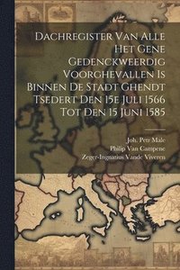 bokomslag Dachregister Van Alle Het Gene Gedenckweerdig Voorghevallen Is Binnen De Stadt Ghendt Tsedert Den 15e Juli 1566 Tot Den 15 Juni 1585