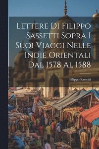 bokomslag Lettere Di Filippo Sassetti Sopra I Suoi Viaggi Nelle Indie Orientali Dal 1578 Al 1588