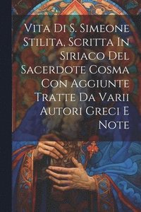 bokomslag Vita Di S. Simeone Stilita, Scritta In Siriaco Del Sacerdote Cosma Con Aggiunte Tratte Da Varii Autori Greci E Note