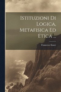 bokomslag Istituzioni Di Logica, Metafisica Ed Etica ...