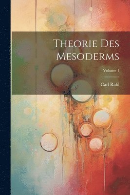 Theorie Des Mesoderms; Volume 1 1