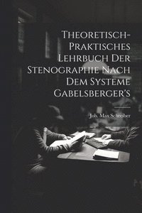 bokomslag Theoretisch-praktisches Lehrbuch Der Stenographie Nach Dem Systeme Gabelsberger's