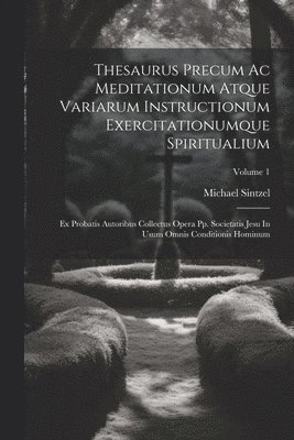 bokomslag Thesaurus Precum Ac Meditationum Atque Variarum Instructionum Exercitationumque Spiritualium