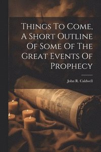 bokomslag Things To Come, A Short Outline Of Some Of The Great Events Of Prophecy