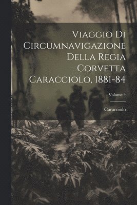 Viaggio Di Circumnavigazione Della Regia Corvetta Caracciolo, 1881-84; Volume 4