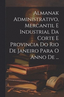 bokomslag Almanak Administrativo, Mercantil E Industrial Da Corte E Provincia Do Rio De Janeiro Para O Anno De ...