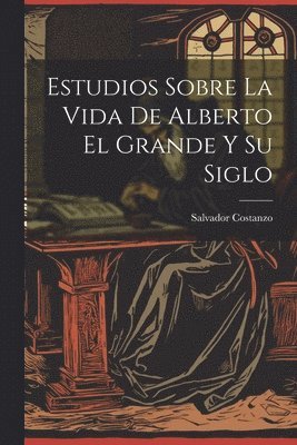 bokomslag Estudios Sobre La Vida De Alberto El Grande Y Su Siglo