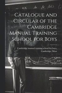 bokomslag Catalogue and Circular of the Cambridge Manual Training School for Boys