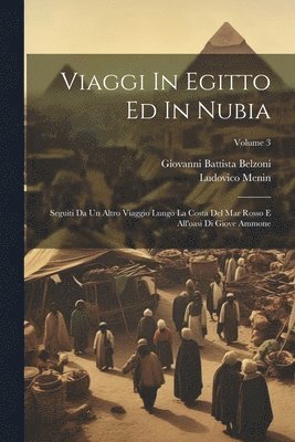 bokomslag Viaggi In Egitto Ed In Nubia: Seguiti Da Un Altro Viaggio Lungo La Costa Del Mar Rosso E All'oasi Di Giove Ammone; Volume 3