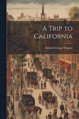 Robert Crouse 1852- Wagner, Robert Crouse Wagner - Trip to California, Häftad