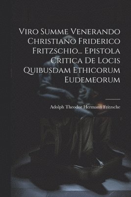 bokomslag Viro Summe Venerando Christiano Friderico Fritzschio... Epistola Critica De Locis Quibusdam Ethicorum Eudemeorum