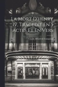 bokomslag La Mort D'henry Iv, Tragedie En 5 Actes Et En Vers