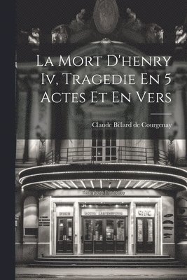 bokomslag La Mort D'henry Iv, Tragedie En 5 Actes Et En Vers