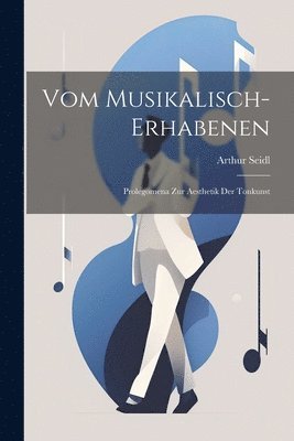Arthur Seidl - Vom Musikalisch-erhabenen, Häftad